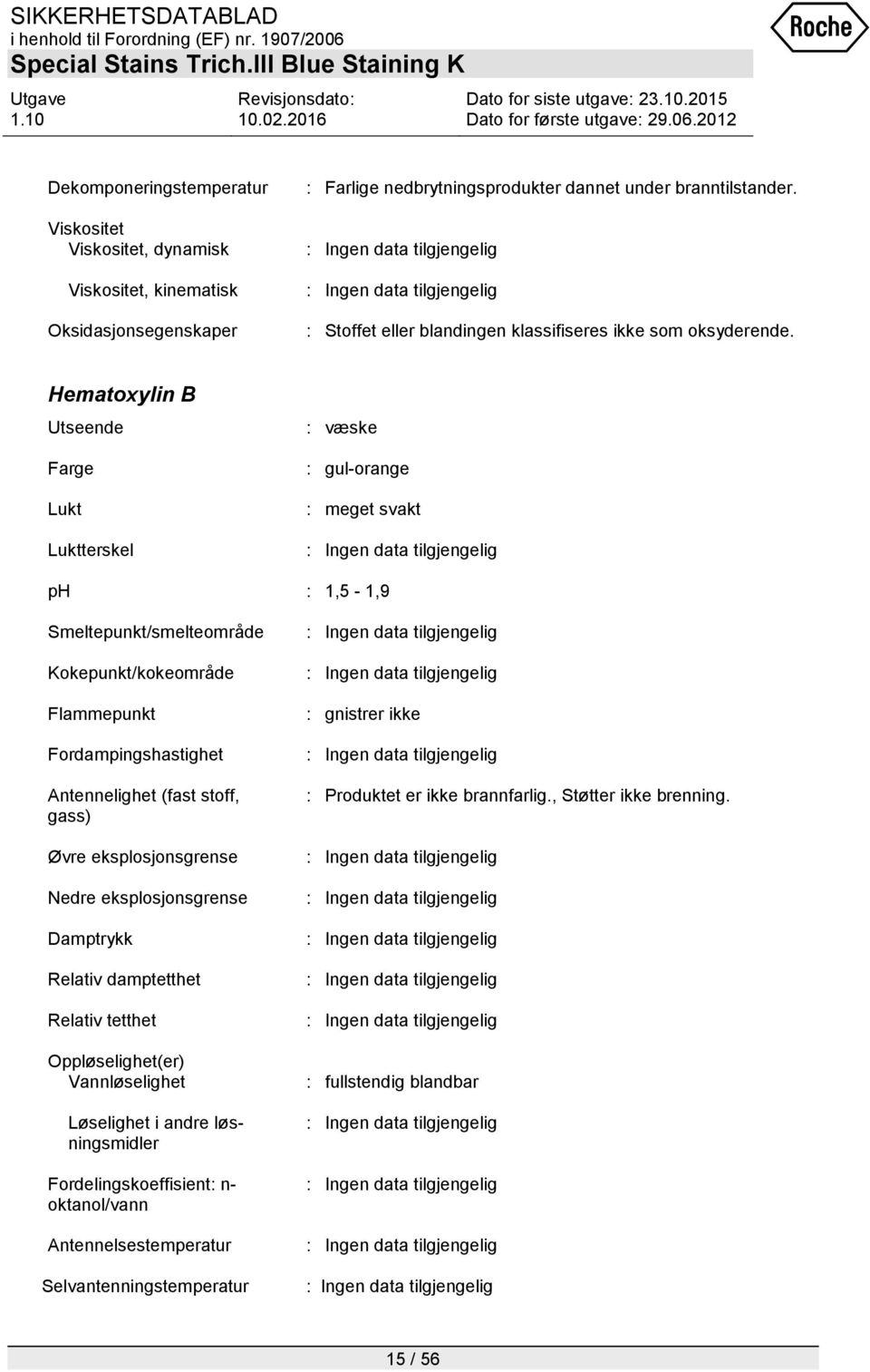 Hematoxylin B Utseende Farge Lukt Luktterskel : væske : gul-orange : meget svakt ph : 1,5-1,9 Smeltepunkt/smelteområde Kokepunkt/kokeområde Flammepunkt Fordampingshastighet Antennelighet (fast