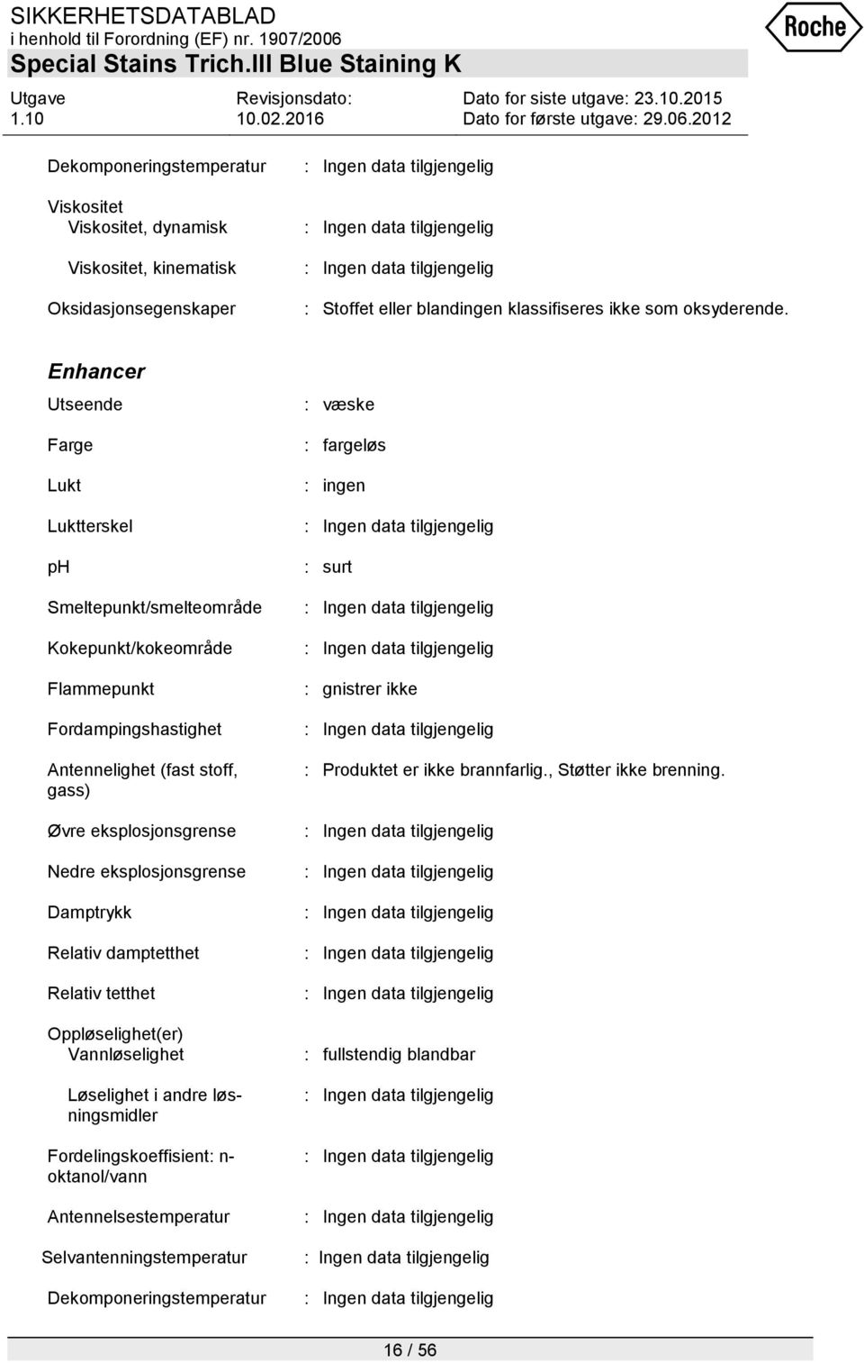 Nedre eksplosjonsgrense Damptrykk Relativ damptetthet Relativ tetthet Oppløselighet(er) Vannløselighet Løselighet i andre løsningsmidler Fordelingskoeffisient: n- oktanol/vann