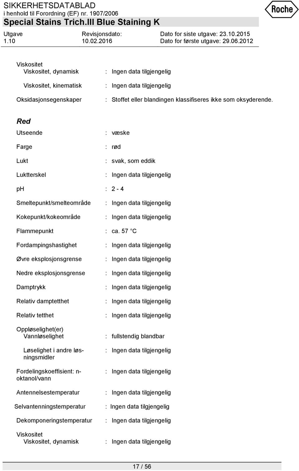 57 C Fordampingshastighet Øvre eksplosjonsgrense Nedre eksplosjonsgrense Damptrykk Relativ damptetthet Relativ tetthet Oppløselighet(er) Vannløselighet