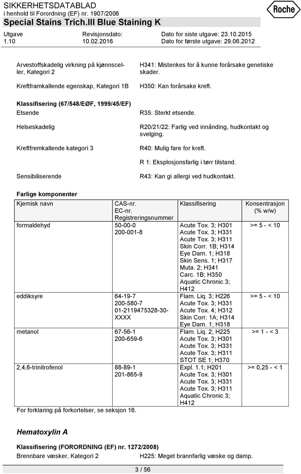 R 1: Eksplosjonsfarlig i tørr tilstand. Sensibiliserende R43: Kan gi allergi ved hudkontakt. Farlige komponenter Kjemisk navn CAS-nr. EC-nr.