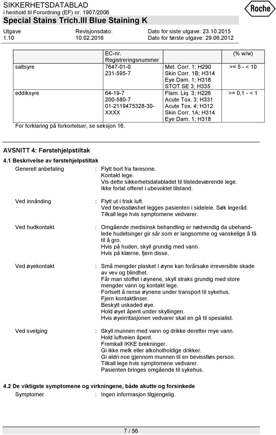 1; H318 (% w/w) >= 5 - < 10 >= 0,1 - < 1 AVSNITT 4: Førstehjelpstiltak 4.1 Beskrivelse av førstehjelpstiltak Generell anbefaling : Flytt bort fra faresone. Kontakt lege.
