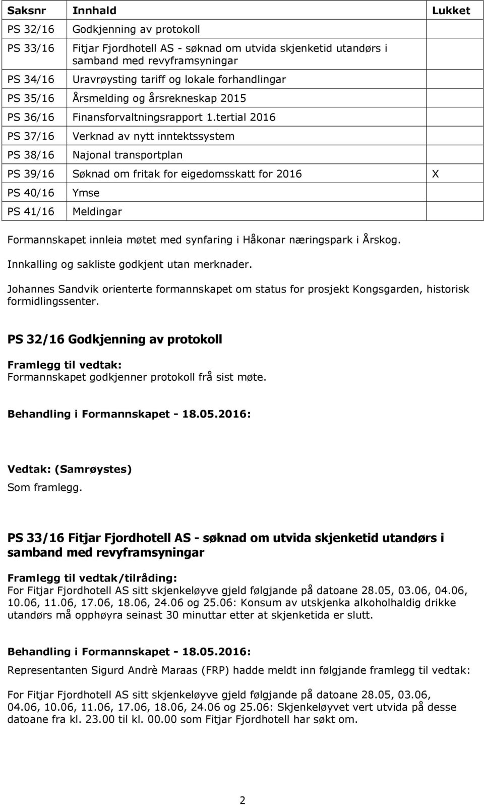 tertial 2016 PS 37/16 PS 38/16 Verknad av nytt inntektssystem Najonal transportplan PS 39/16 Søknad om fritak for eigedomsskatt for 2016 X PS 40/16 PS 41/16 Ymse Meldingar Formannskapet innleia møtet