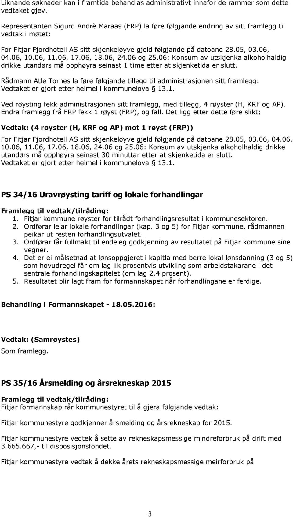 06, 11.06, 17.06, 18.06, 24.06 og 25.06: Konsum av utskjenka alkoholhaldig drikke utandørs må opphøyra seinast 1 time etter at skjenketida er slutt.