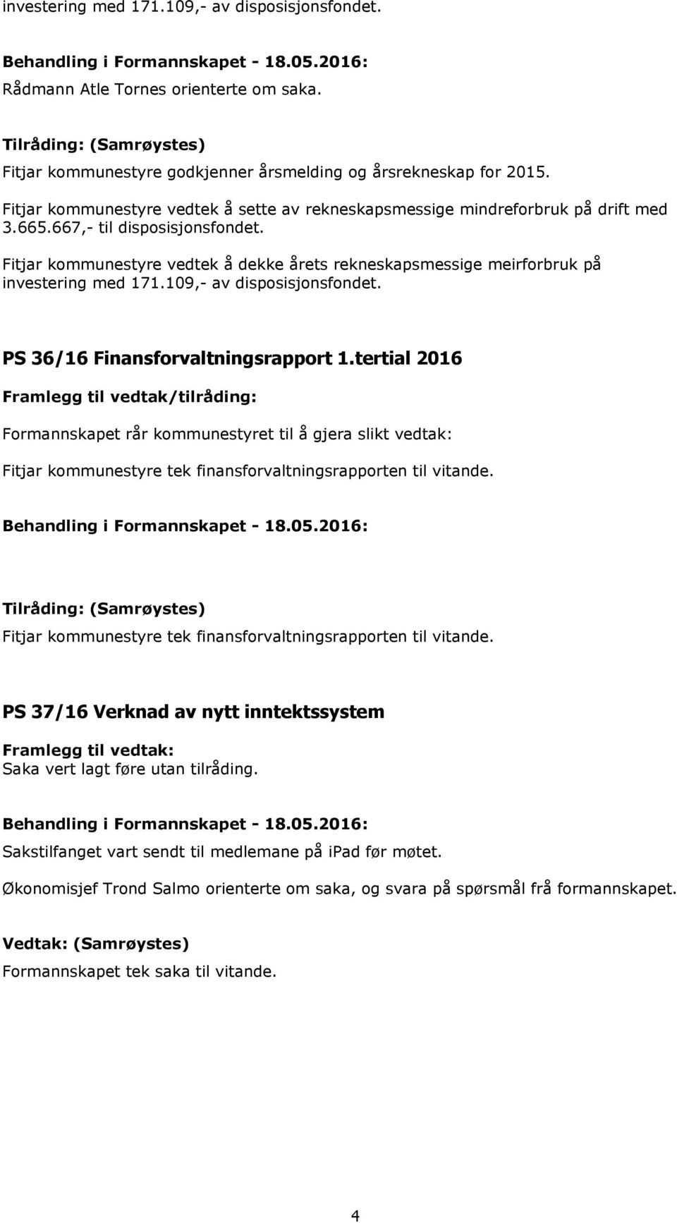 Fitjar kommunestyre vedtek å dekke årets rekneskapsmessige meirforbruk på investering med 171.109,- av disposisjonsfondet. PS 36/16 Finansforvaltningsrapport 1.