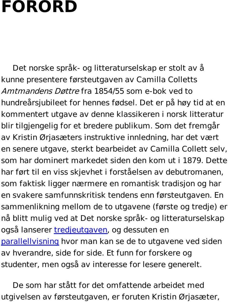 Som det fremgår av Kristin Ørjasæters instruktive innledning, har det vært en senere utgave, sterkt bearbeidet av Camilla Collett selv, som har dominert markedet siden den kom ut i 1879.