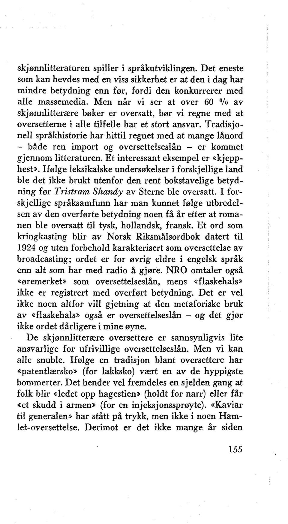 Tradisjonell språkhistorie har hittil regnet med at mange lånord - både ren import og oversettelseslån - er kommet gjennom litteraturen. Et interessant eksempel er «kjepphest».