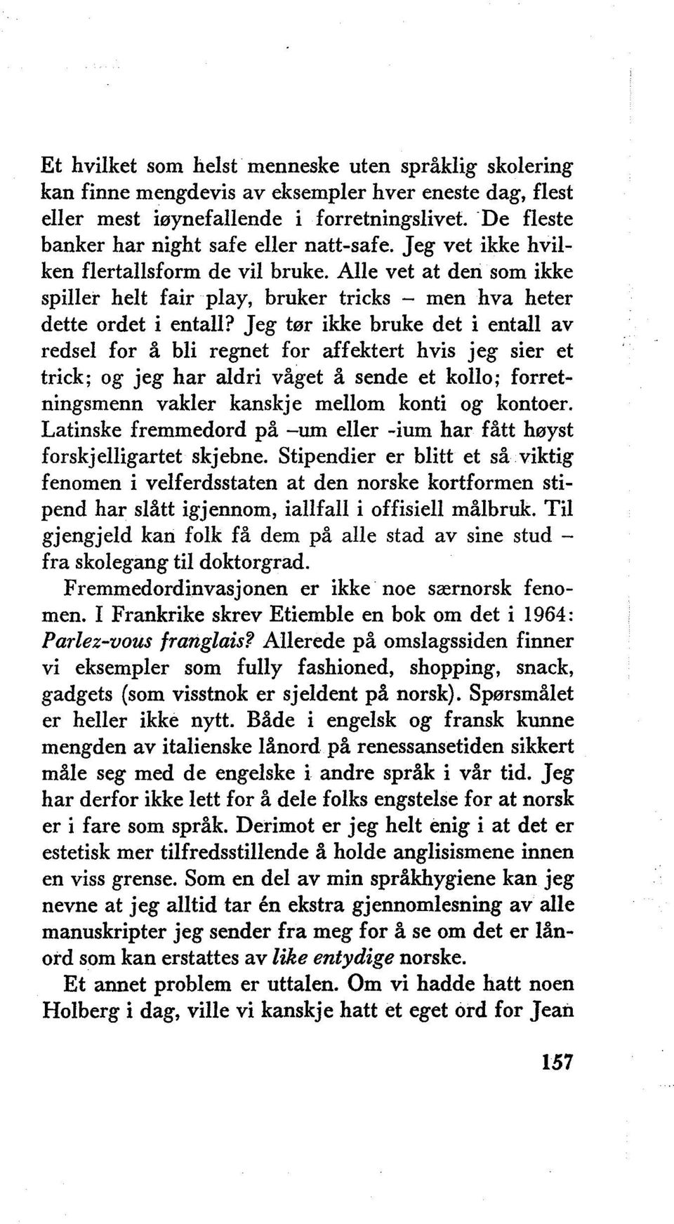 Jeg tør ikke bruke det i entall av redsel for å bli regnet for affektert hvis jeg sier et trick; og jeg har aldri våget å sende et kollo; forretningsmenn vakler kanskje mellom konti og kontoer.