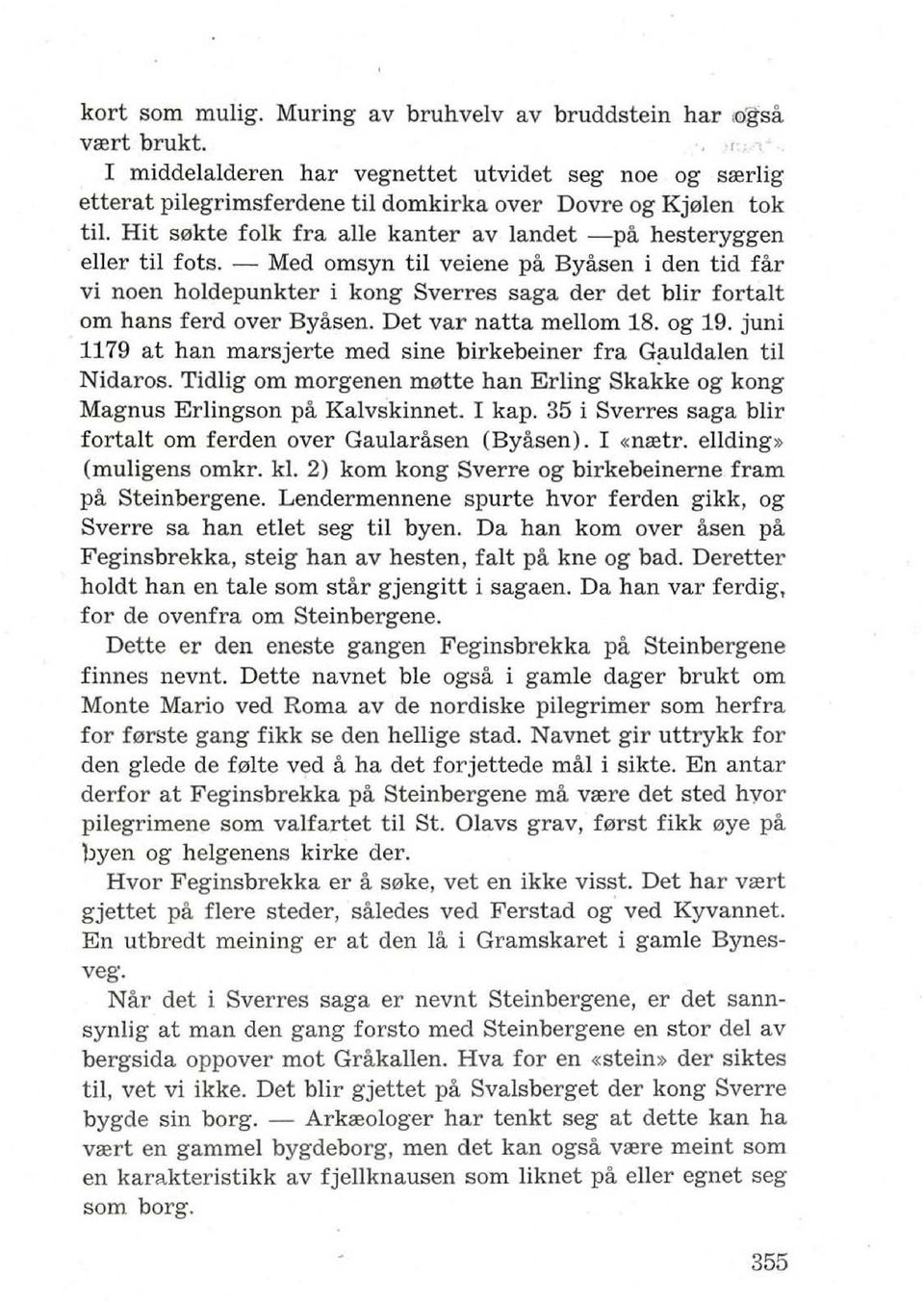 - Med omsyn til veiene pa Byasen i den tid far vi noen holdepunkter i kong Sverres saga der det blir fortalt om hans ferd over Byasen. Det var natta mellom 18. og 19.