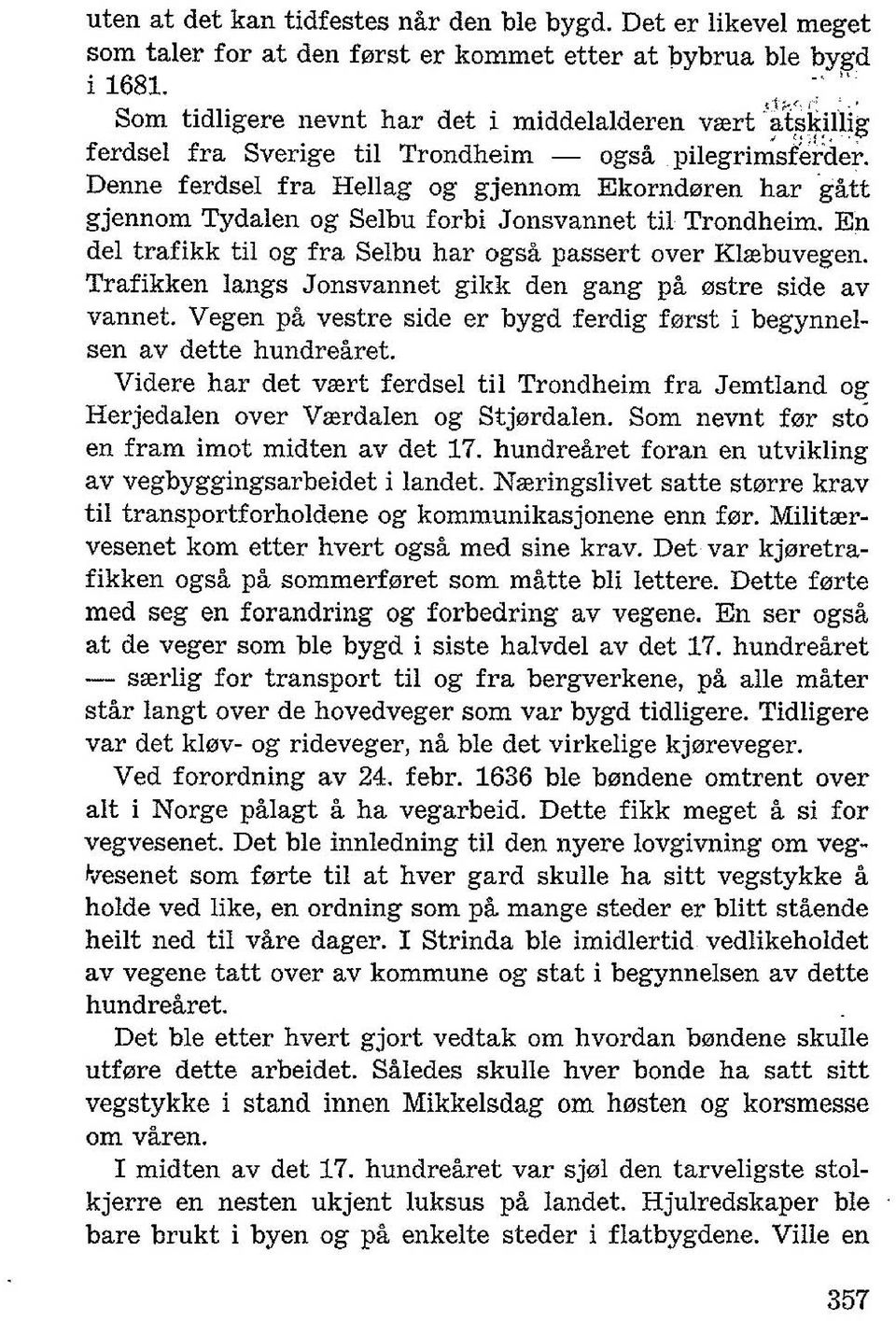 Denne ferdsel fra Hellag og gjennom Ekornd0ren har gatt gjennom Tydalen og Selbu forbi J onsvannet til Trondheim. En del trafikk til og fra Selbu har ogsa passert over Klrebuvegen.