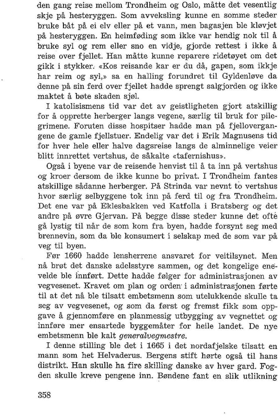 «Kos reisande kar er du da, gapen, som ikkje har reim og syl,» sa en halling forundret til Gyldenl0ve da denne pa sin ferd over fjellet hadde sprengt salgjorden og ikke maktet a b0te skaden Sj01.