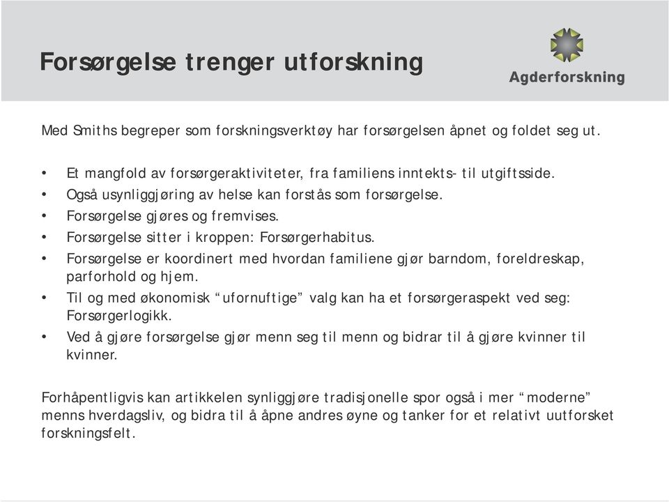 Forsørgelse er koordinert med hvordan familiene gjør barndom, foreldreskap, parforhold og hjem. Til og med økonomisk ufornuftige valg kan ha et forsørgeraspekt ved seg: Forsørgerlogikk.