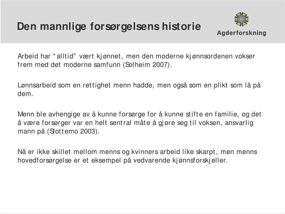 Menn ble avhengige av å kunne forsørge for å kunne stifte en familie, og det å være forsørger var en helt sentral måte å gjøre seg til