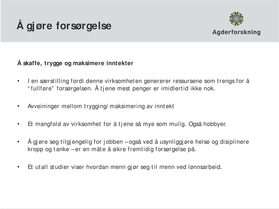 Avveininger mellom trygging/maksimering av inntekt Et mangfold av virksomhet for å tjene så mye som mulig. Også hobbyer.