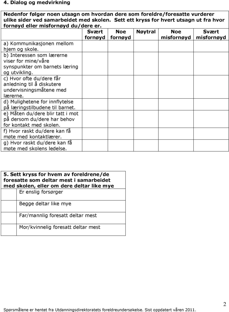d) Mulighetene for innflytelse på læringstilbudene til barnet. e) Måten du/dere blir tatt i mot på dersom du/dere har behov for kontakt med skolen. f) Hvor raskt du/dere kan få møte med kontaktlærer.