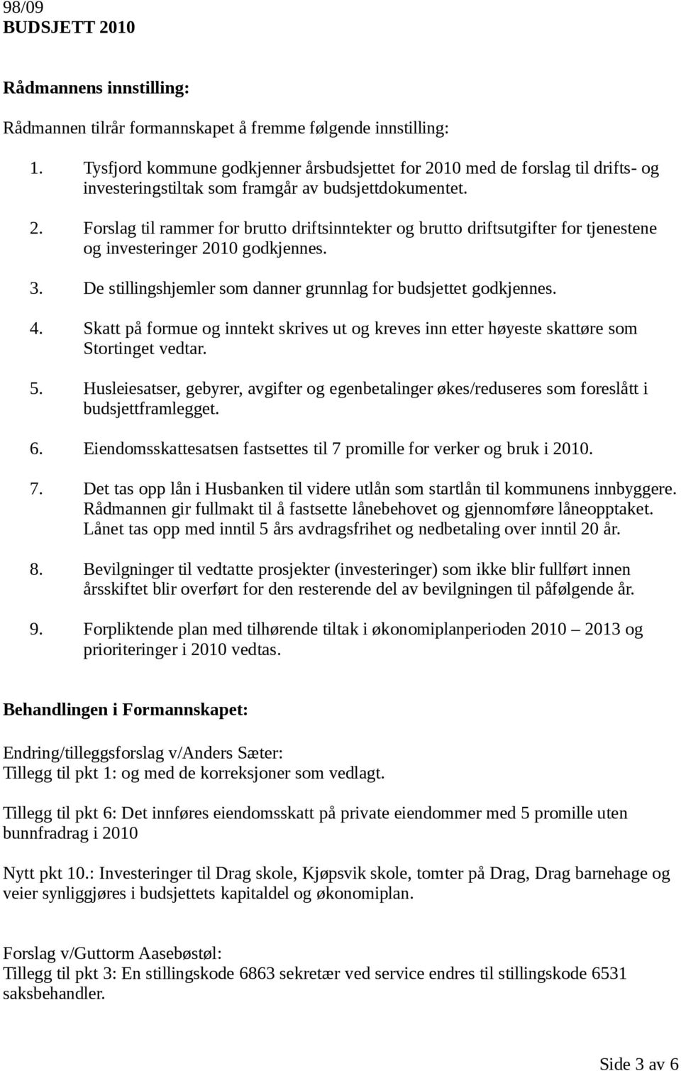 3. De stillingshjemler som danner grunnlag for budsjettet godkjennes. 4. Skatt på formue og inntekt skrives ut og kreves inn etter høyeste skattøre som Stortinget vedtar. 5.