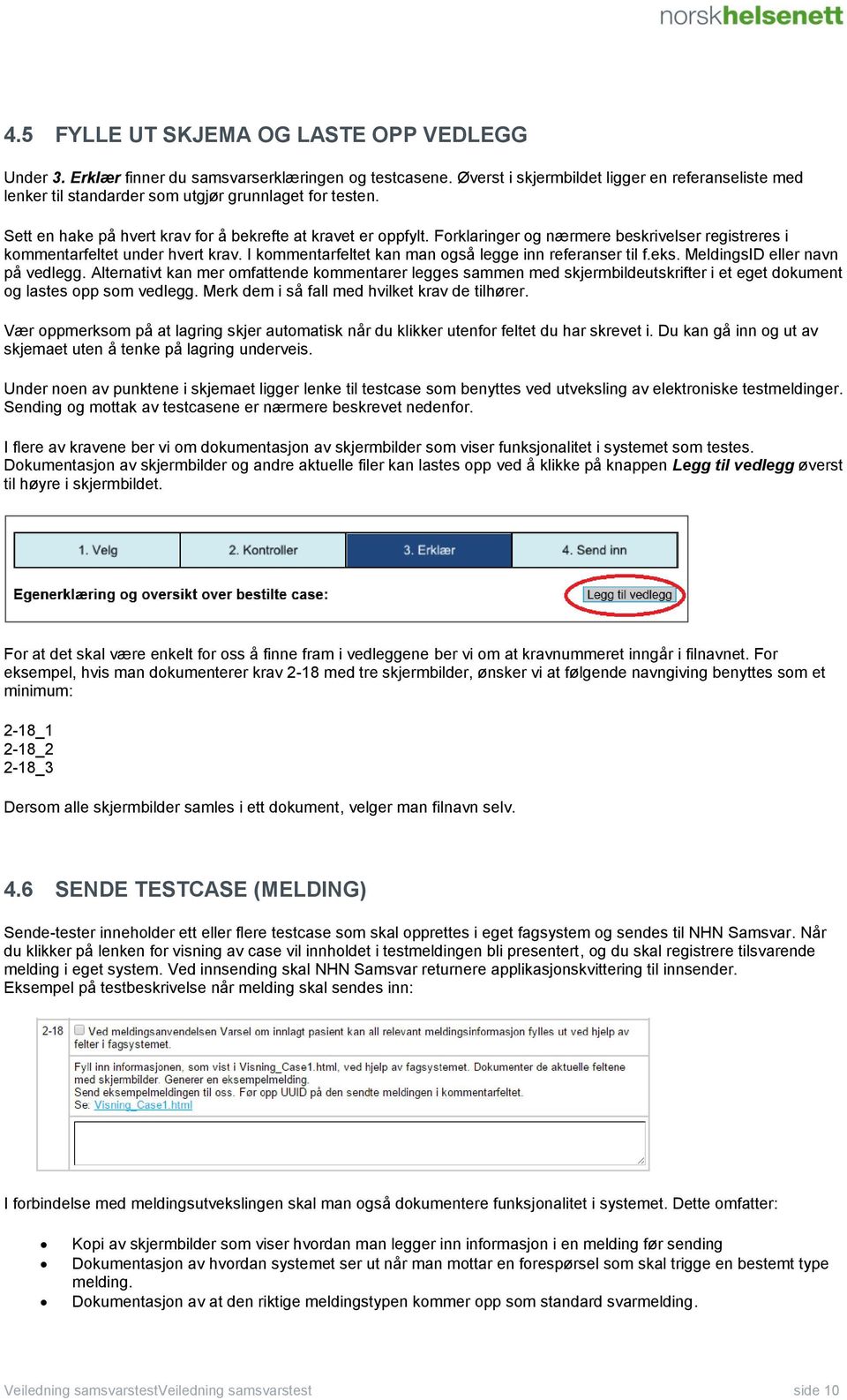 Forklaringer og nærmere beskrivelser registreres i kommentarfeltet under hvert krav. I kommentarfeltet kan man også legge inn referanser til f.eks. MeldingsID eller navn på vedlegg.