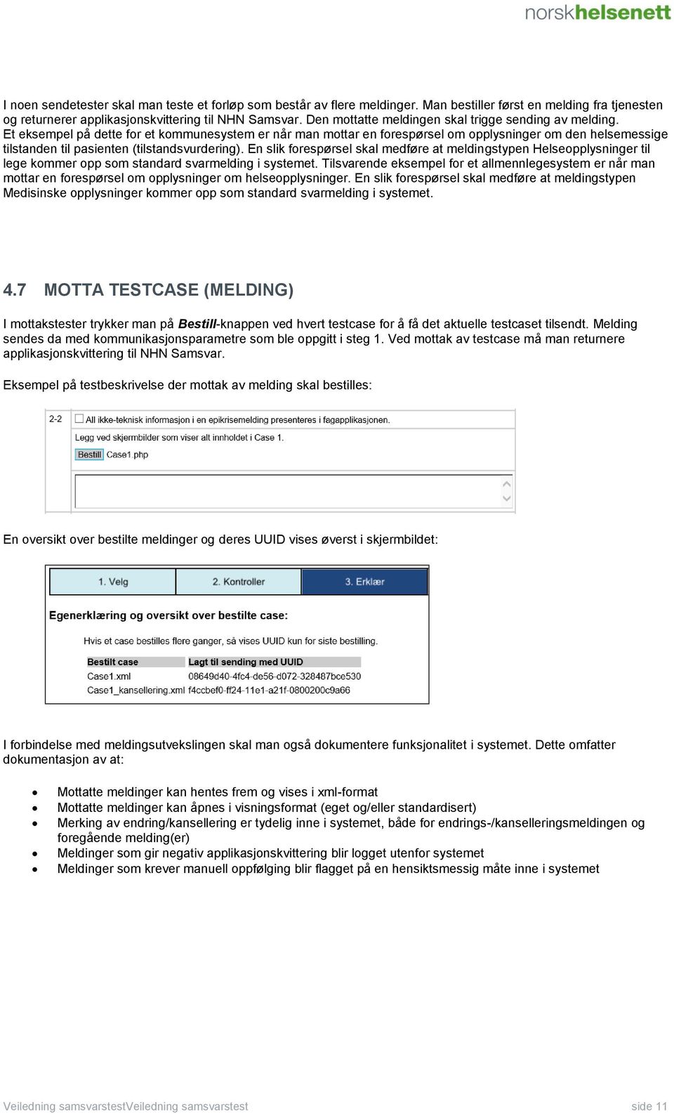 Et eksempel på dette for et kommunesystem er når man mottar en forespørsel om opplysninger om den helsemessige tilstanden til pasienten (tilstandsvurdering).