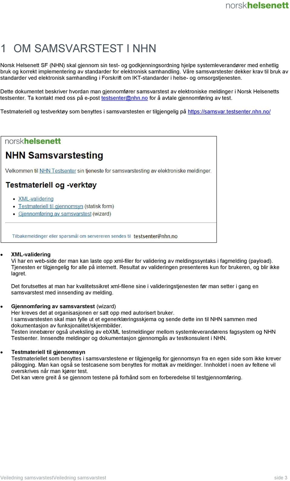 Dette dokumentet beskriver hvordan man gjennomfører samsvarstest av elektroniske meldinger i Norsk Helsenetts testsenter. Ta kontakt med oss på e-post testsenter@nhn.