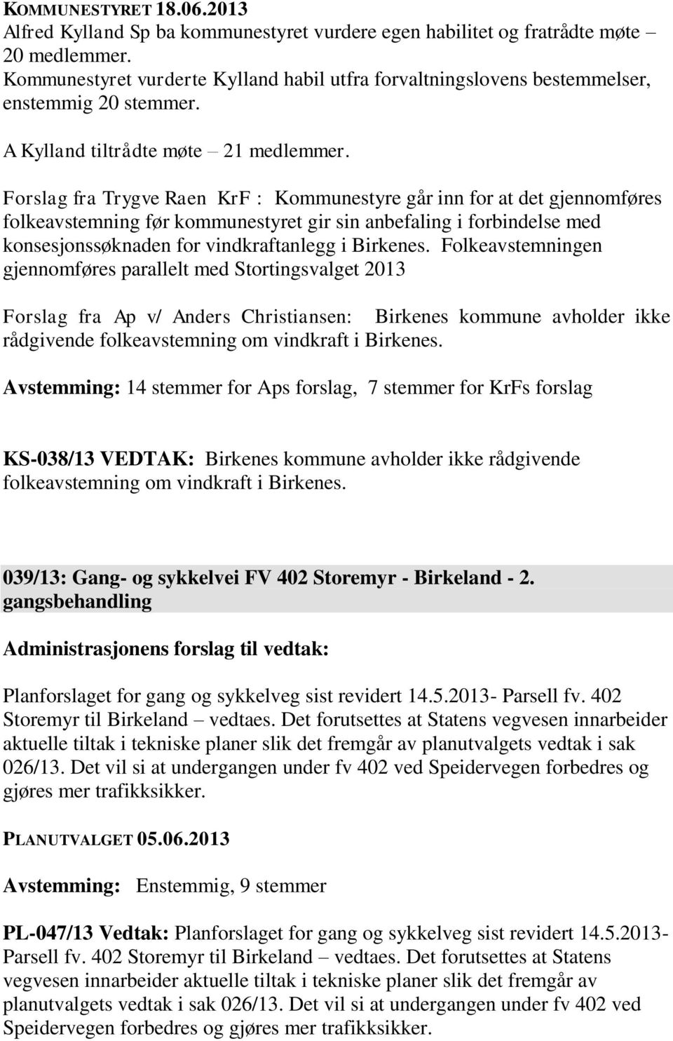 Forslag fra Trygve Raen KrF : Kommunestyre går inn for at det gjennomføres folkeavstemning før kommunestyret gir sin anbefaling i forbindelse med konsesjonssøknaden for vindkraftanlegg i Birkenes.