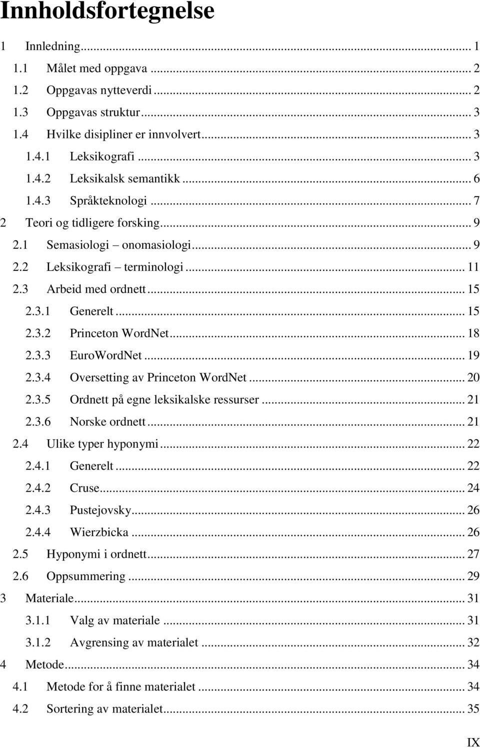 .. 18 2.3.3 EuroWordNet... 19 2.3.4 Oversetting av Princeton WordNet... 20 2.3.5 Ordnett på egne leksikalske ressurser... 21 2.3.6 Norske ordnett... 21 2.4 Ulike typer hyponymi... 22 2.4.1 Generelt.