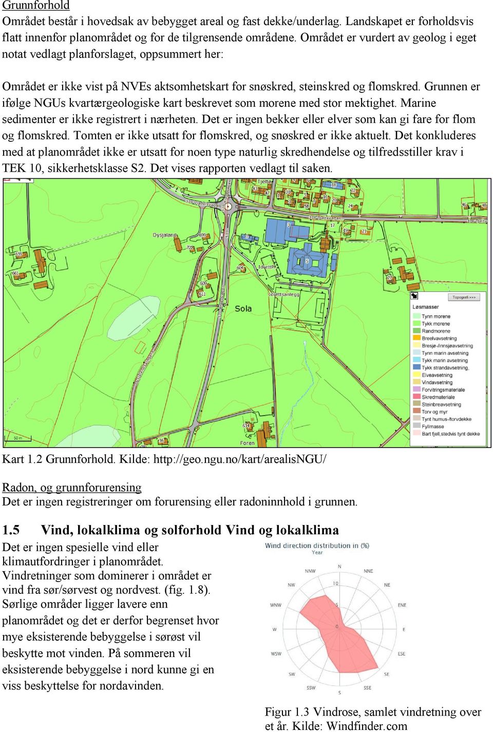 Grunnen er ifølge NGUs kvartærgeologiske kart beskrevet som morene med stor mektighet. Marine sedimenter er ikke registrert i nærheten.