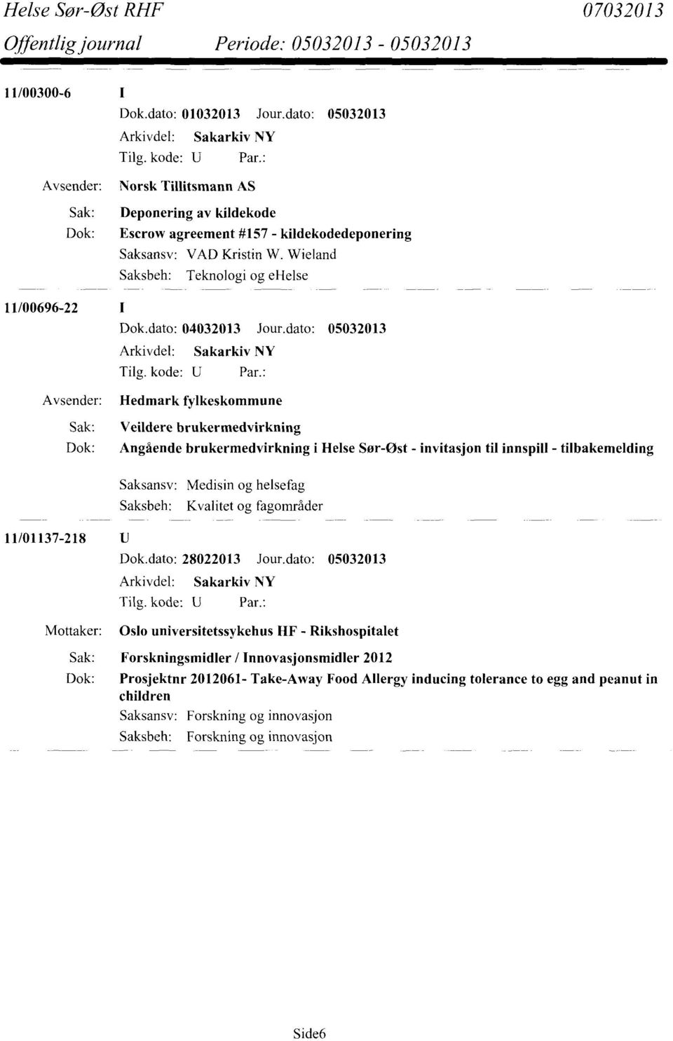 Wieland Saksbeh: Teknologi og ehelse 11/00696-22 Avsender: Hedmark fylkeskommune Sak: Veildere brukermedvirkning Dok: Angående brukermedvirkning i Helse Sør-ost - invitasjon til