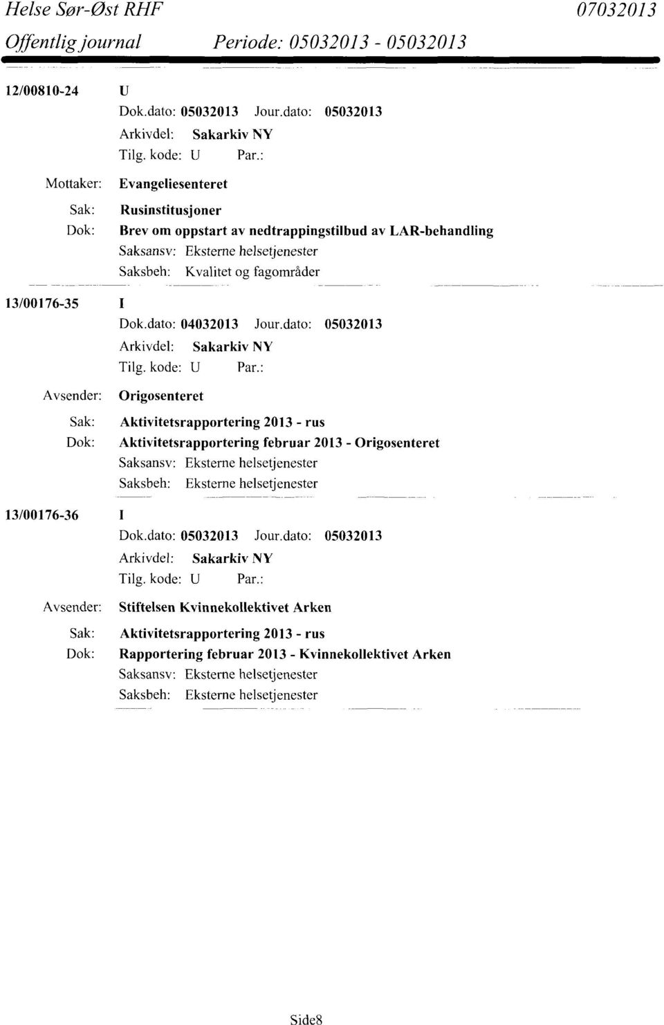 Avsender: Origosenteret Sak: Aktivitetsrapportering 2013 - rus Dok: Aktivitetsrapportering februar 2013 - Origosenteret Saksbeh: Eksteme helsetjenester 13/00176-36