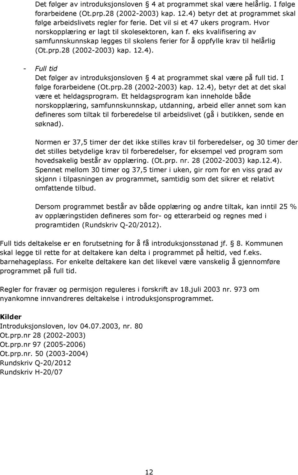 28 (2002-2003) kap. 12.4). - Full tid Det følger av introduksjonsloven 4 at programmet skal være på full tid. I følge forarbeidene (Ot.prp.28 (2002-2003) kap. 12.4), betyr det at det skal være et heldagsprogram.