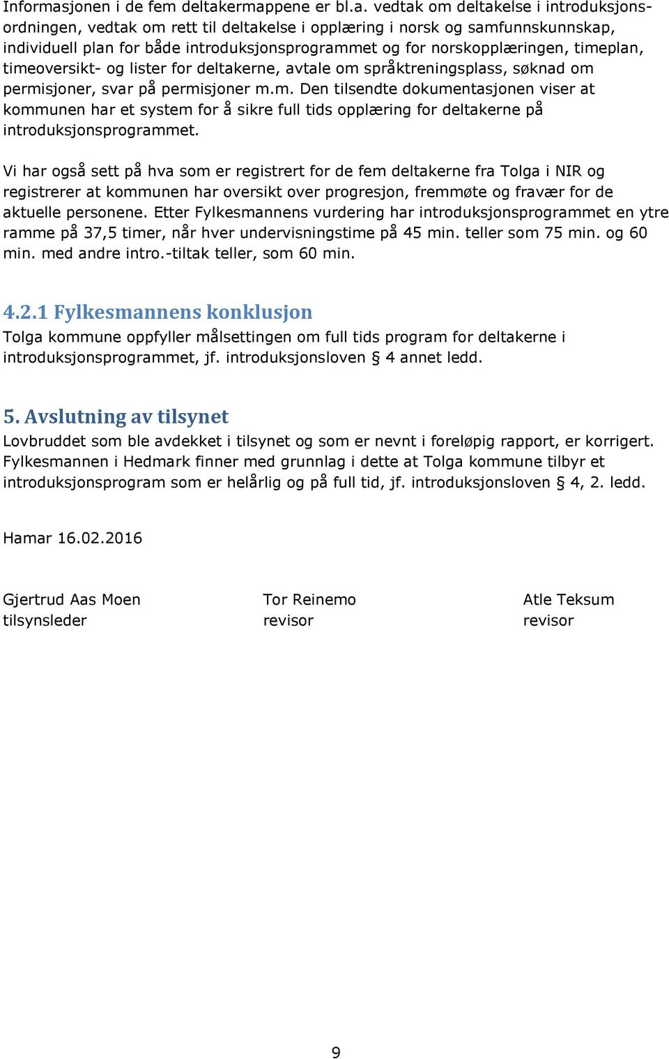 ermappene er bl.a. vedtak om deltakelse i introduksjonsordningen, vedtak om rett til deltakelse i opplæring i norsk og samfunnskunnskap, individuell plan for både introduksjonsprogrammet og for