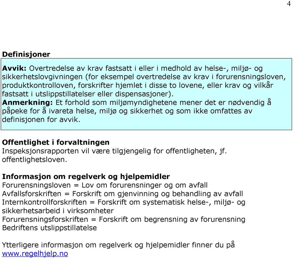 Anmerkning: Et forhold som miljømyndighetene mener det er nødvendig å påpeke for å ivareta helse, miljø og sikkerhet og som ikke omfattes av definisjonen for avvik.