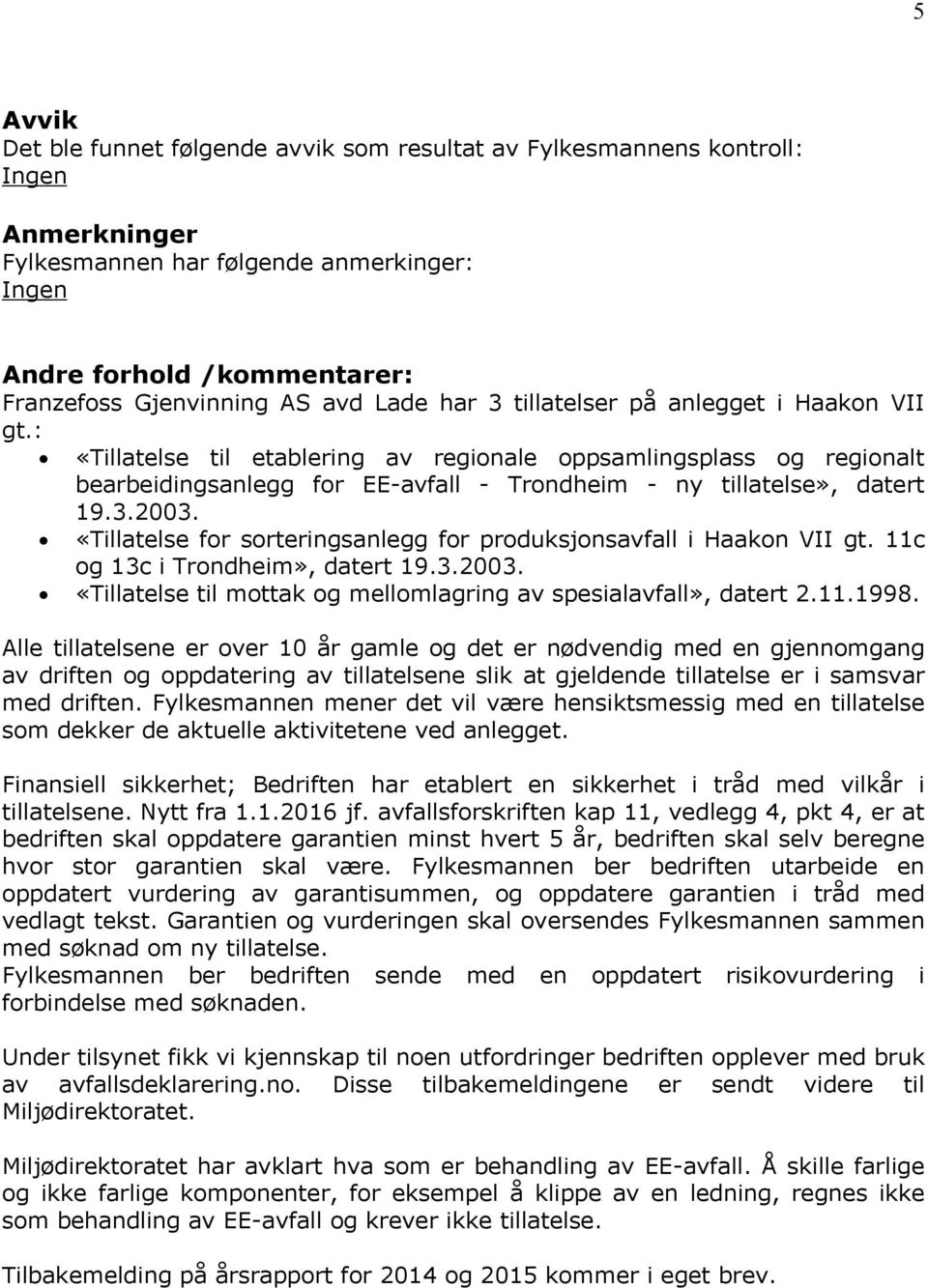 «Tillatelse for sorteringsanlegg for produksjonsavfall i Haakon VII gt. 11c og 13c i Trondheim», datert 19.3.2003. «Tillatelse til mottak og mellomlagring av spesialavfall», datert 2.11.1998.