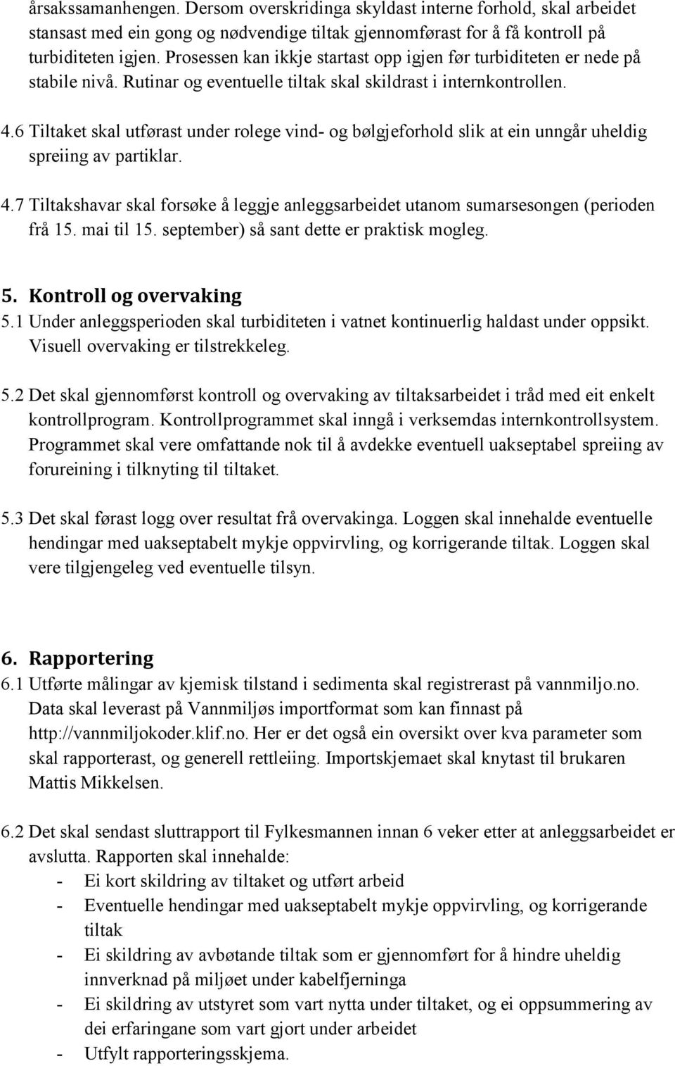 6 Tiltaket skal utførast under rolege vind- og bølgjeforhold slik at ein unngår uheldig spreiing av partiklar. 4.