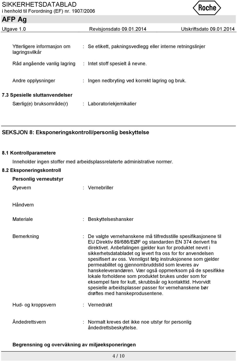 3 Spesielle sluttanvendelser Særlig(e) bruksområde(r) : Laboratoriekjemikalier SEKSJON 8: Eksponeringskontroll/personlig beskyttelse 8.