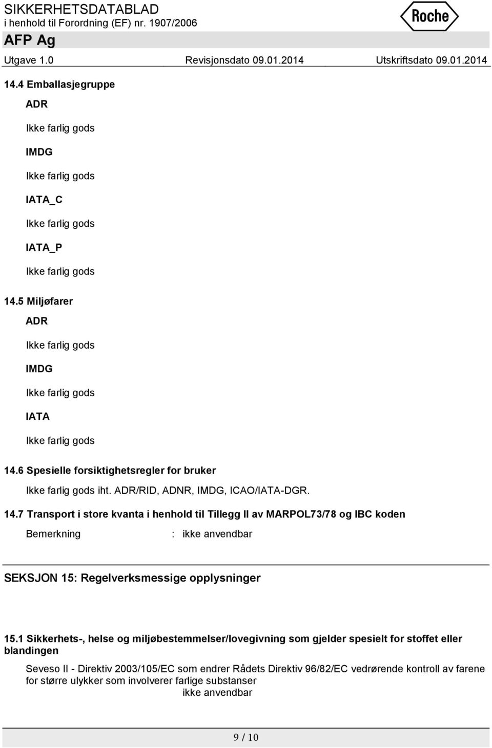 7 Transport i store kvanta i henhold til Tillegg II av MARPOL73/78 og IBC koden Bemerkning : ikke anvendbar SEKSJON 15: Regelverksmessige