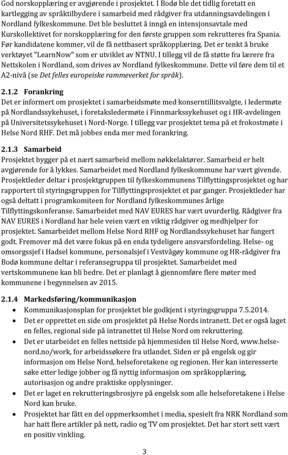 Det er tenkt å bruke verktøyet LearnNow som er utviklet av NTNU. I tillegg vil de få støtte fra lærere fra Nettskolen i Nordland, som drives av Nordland fylkeskommune.