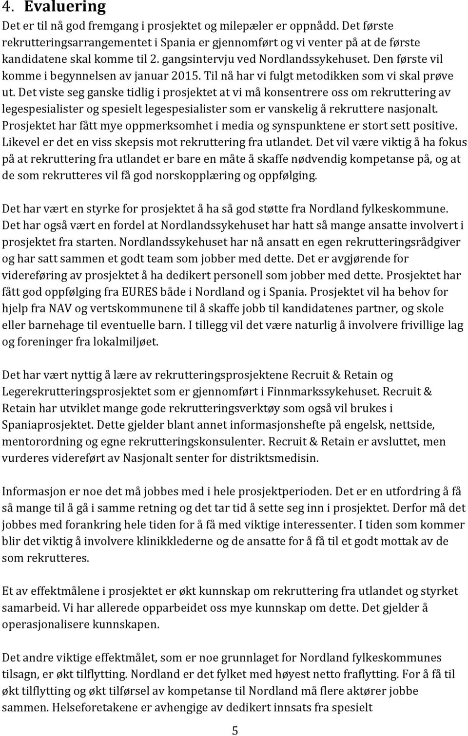 Det viste seg ganske tidlig i prosjektet at vi må konsentrere oss om rekruttering av legespesialister og spesielt legespesialister som er vanskelig å rekruttere nasjonalt.