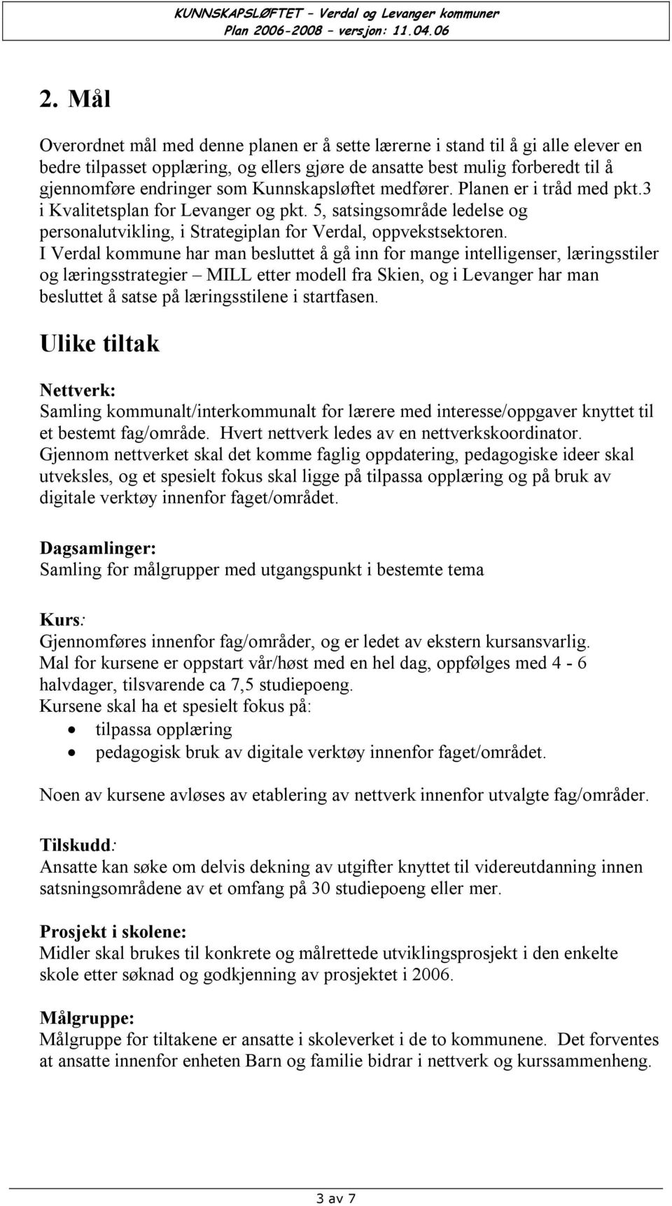 I Verdal kommune har man besluttet å gå inn for mange intelligenser, læringsstiler og læringsstrategier MILL etter modell fra Skien, og i Levanger har man besluttet å satse på læringsstilene i