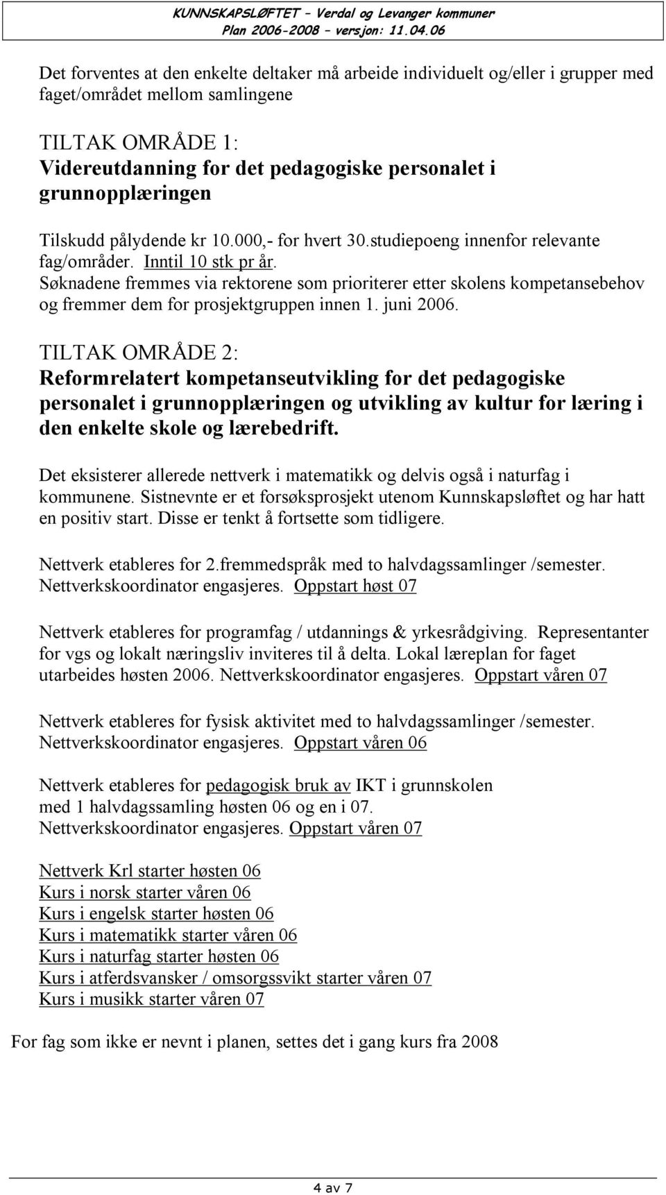 Søknadene fremmes via rektorene som prioriterer etter skolens kompetansebehov og fremmer dem for prosjektgruppen innen 1. juni 2006.