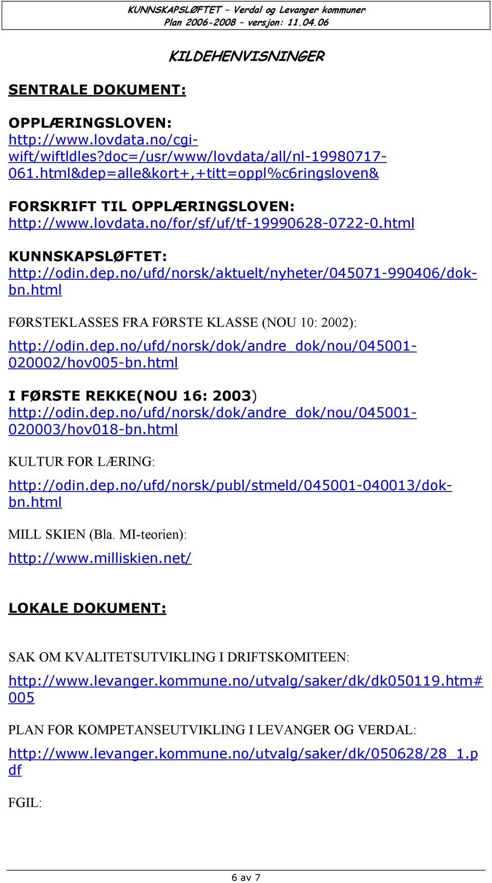 html FØRSTEKLASSES FRA FØRSTE KLASSE (NOU 10: 2002): KUNNSKAPSLØFTET: http://odin.dep.no/ufd/norsk/aktuelt/nyheter/045071-990406/dokbn.html http://odin.dep.no/ufd/norsk/dok/andre_dok/nou/045001-020002/hov005-bn.