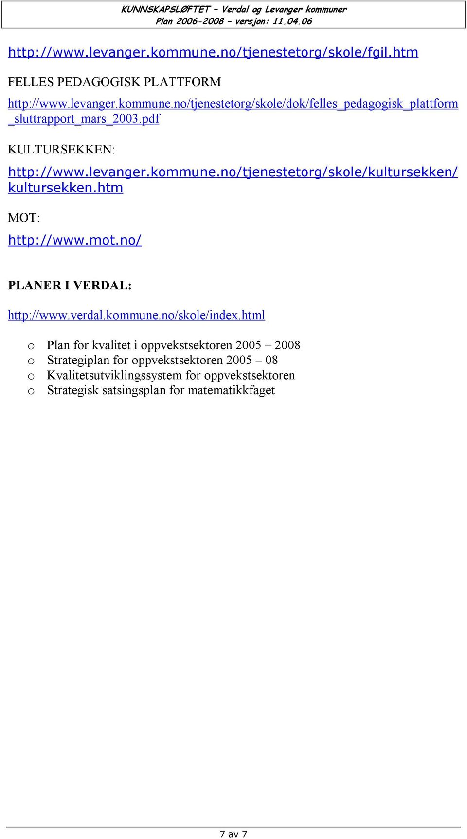 no/ PLANER I VERDAL: http://www.verdal.kommune.no/skole/index.