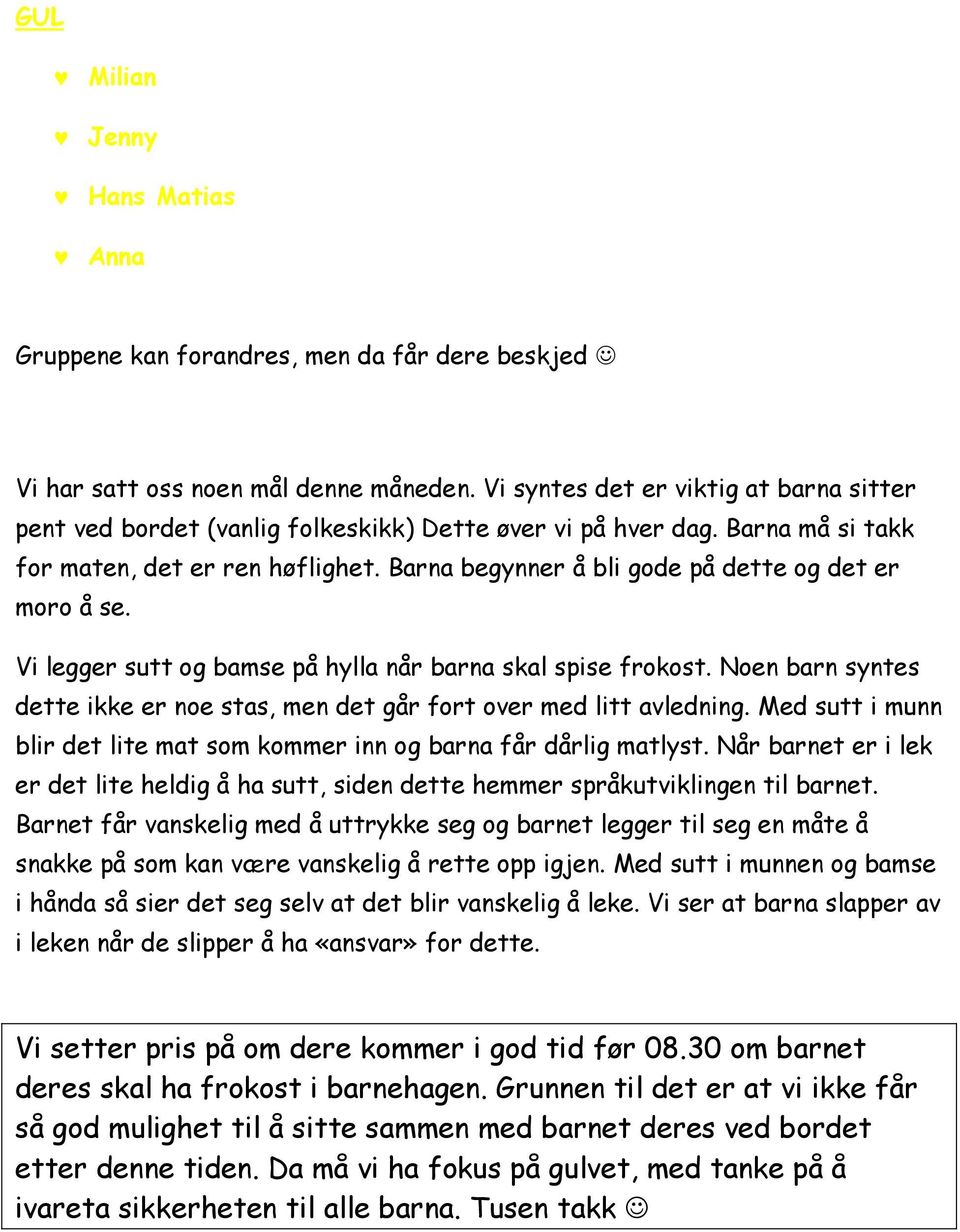 Barna begynner å bli gode på dette og det er moro å se. Vi legger sutt og bamse på hylla når barna skal spise frokost.