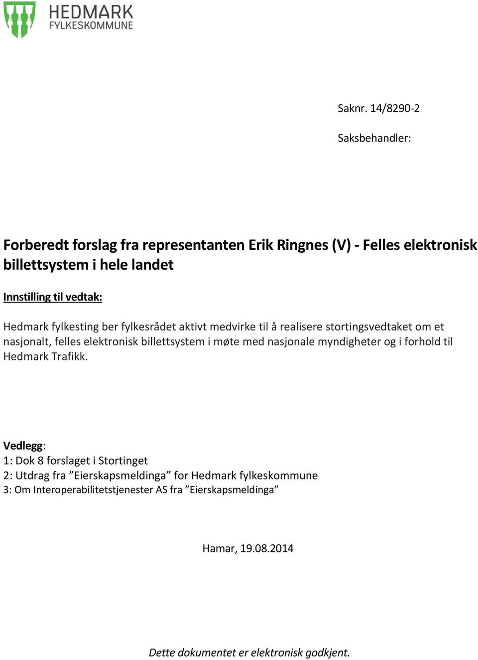 vedtak: Hedmark fylkesting ber fylkesrådet aktivt medvirke til å realisere stortingsvedtaket om et nasjonalt, felles elektronisk billettsystem i