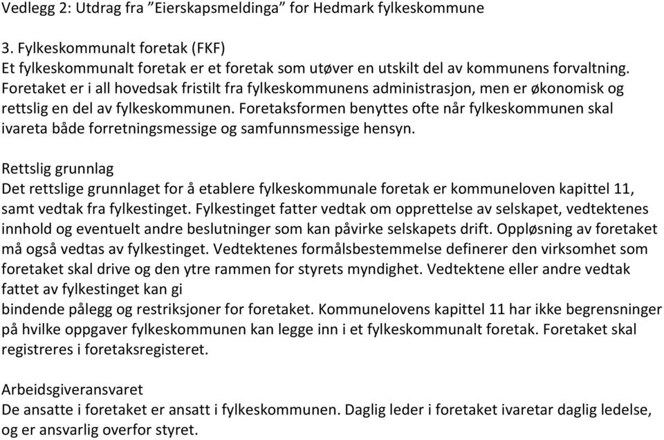 Foretaksformen benyttes ofte når fylkeskommunen skal ivareta både forretningsmessige og samfunnsmessige hensyn.