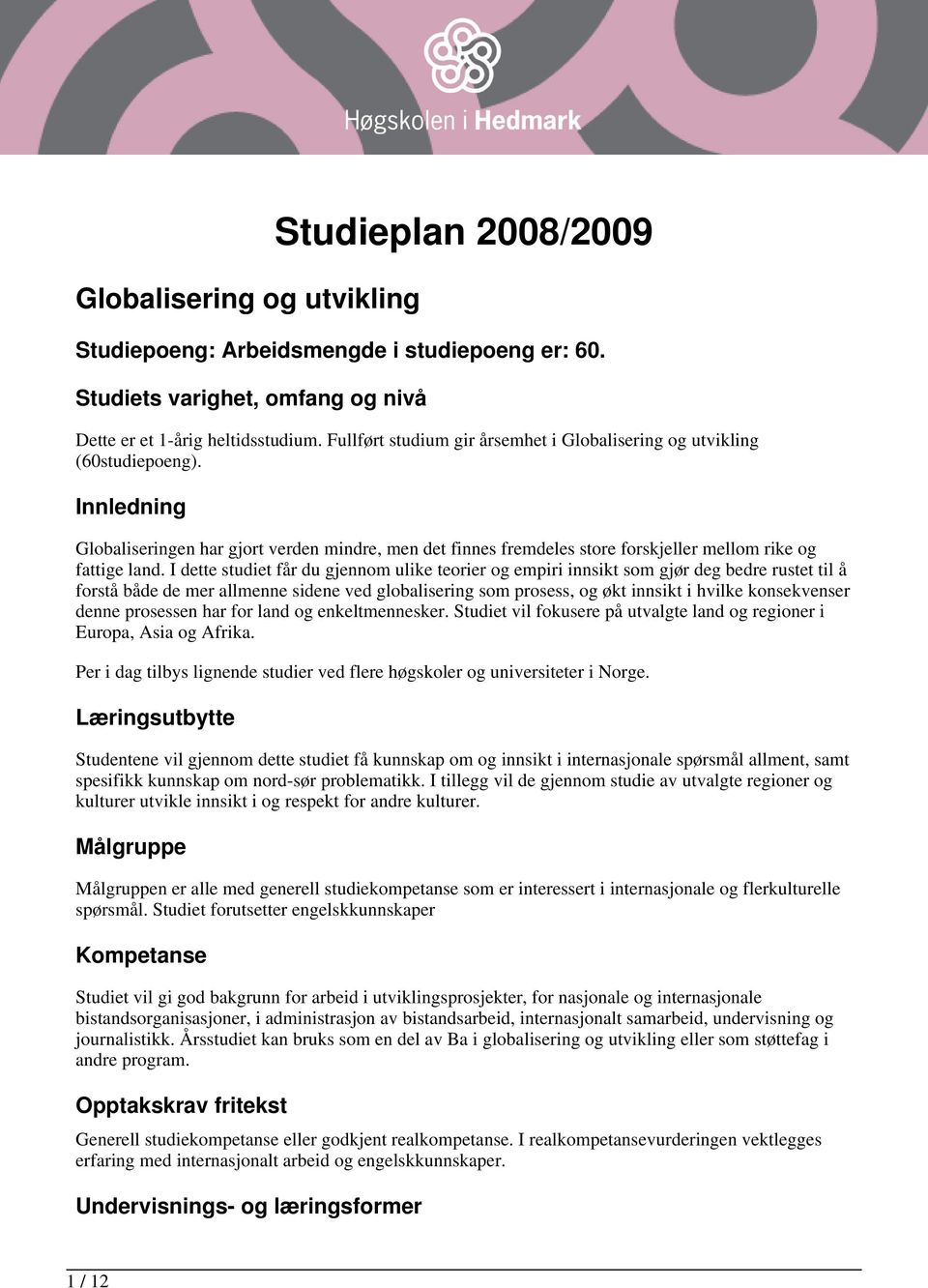 I dette studiet får du gjennom ulike teorier og empiri innsikt som gjør deg bedre rustet til å forstå både de mer allmenne sidene ved globalisering som prosess, og økt innsikt i hvilke konsekvenser