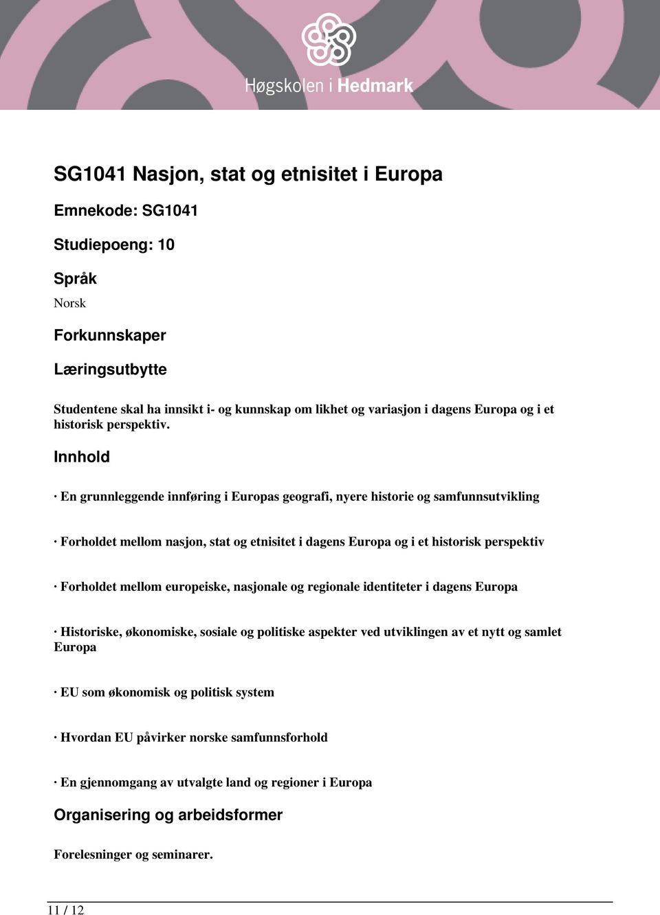 Innhold En grunnleggende innføring i Europas geografi, nyere historie og samfunnsutvikling Forholdet mellom nasjon, stat og etnisitet i dagens Europa og i et historisk perspektiv Forholdet