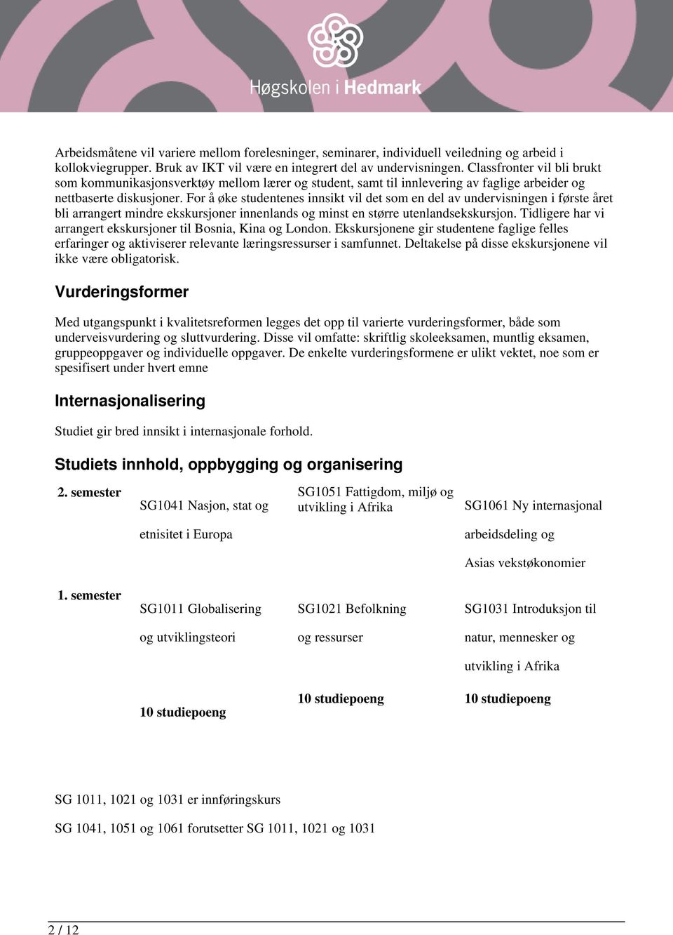 For å øke studentenes innsikt vil det som en del av undervisningen i første året bli arrangert mindre ekskursjoner innenlands og minst en større utenlandsekskursjon.