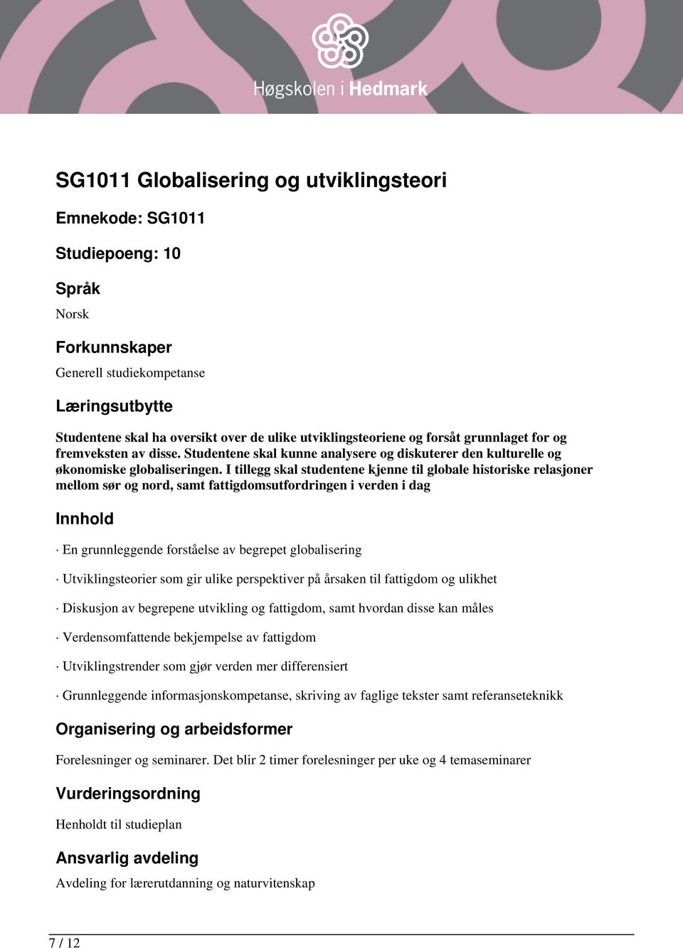 I tillegg skal studentene kjenne til globale historiske relasjoner mellom sør og nord, samt fattigdomsutfordringen i verden i dag Innhold En grunnleggende forståelse av begrepet globalisering