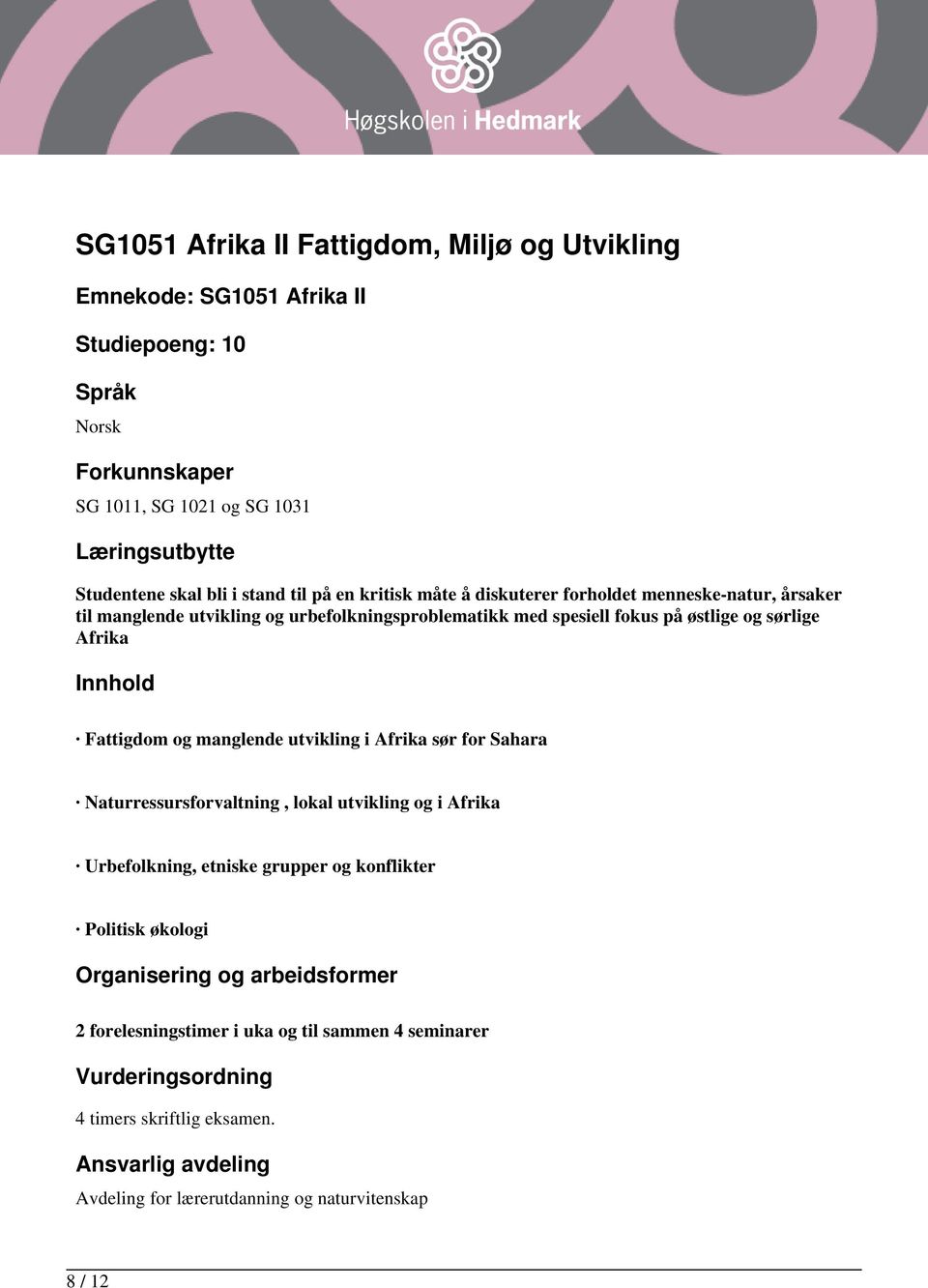 Fattigdom og manglende utvikling i Afrika sør for Sahara Naturressursforvaltning, lokal utvikling og i Afrika Urbefolkning, etniske grupper og konflikter Politisk økologi