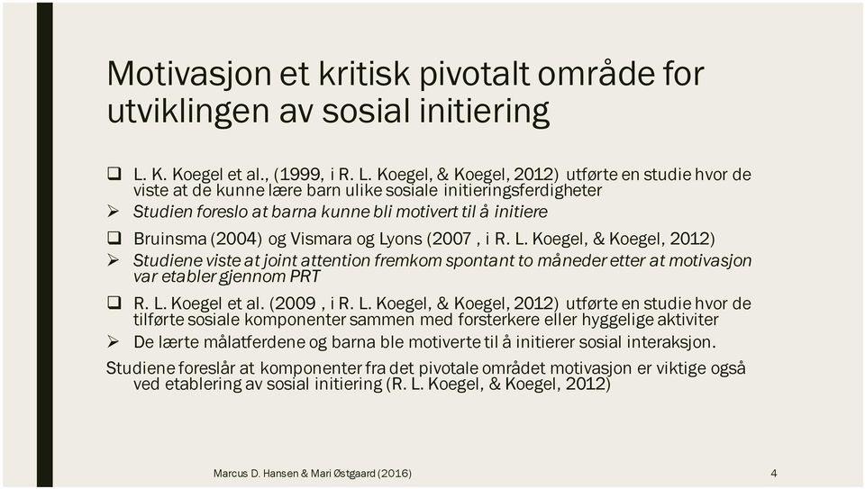 Koegel, & Koegel, 2012) utførte en studie hvor de viste at de kunne lære barn ulike sosiale initieringsferdigheter Ø Studien foreslo at barna kunne bli motivert til å initiere q Bruinsma (2004) og