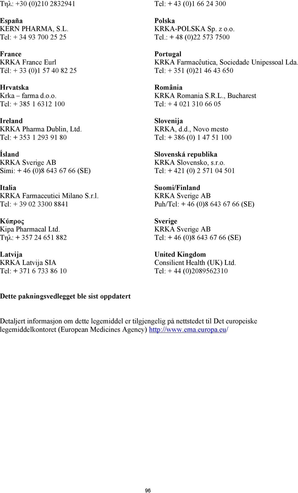 Τηλ: + 357 24 651 882 Latvija KRKA Latvija SIA Tel: + 371 6 733 86 10 Polska KRKA-POLSKA Sp. z o.o. Tel.: + 48 (0)22 573 7500 Portugal KRKA Farmacêutica, Sociedade Unipessoal Lda.